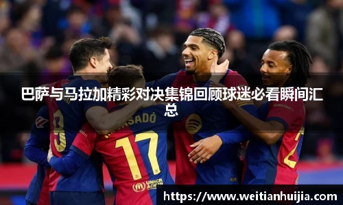 巴萨与马拉加精彩对决集锦回顾球迷必看瞬间汇总