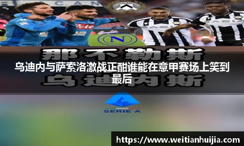 乌迪内与萨索洛激战正酣谁能在意甲赛场上笑到最后
